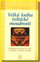 Velká kniha toltécké moudrosti každodenní průvodce na cestě za štěstím, svobodou a radostí  hodině