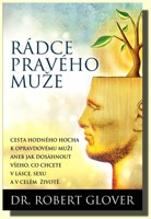 Rádce pravého muže - cesta hodného hocha k opravdovému muži aneb jak dostat vše,co chcete v lásce, sexu a v celém životě