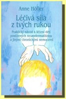 Léčivá síla z tvých rukou - praktický návod k léčení dětí postižených neurodermatitidou a jinými chronickými nemocemi