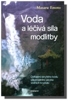Voda a léčivá síla modlitby - odhalení skrytého kódu univerzálního jazyka vodních krystalů 