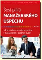 Šest pilířů manažerského úspěchu jak je posilovat, rozvíjet a využívat v manažerském i osobním životě