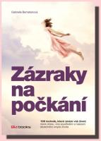 Zázraky na počkání 108 technik, které změní váš život: méně stresu, více soustředění a nalezení skutečného smyslu života