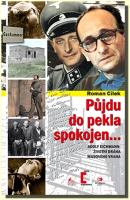 Půjdu do pekla spokojen... Adolf Eichmann životní dráha masového vraha 