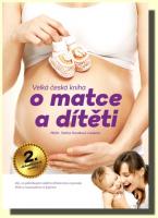 Velká česká kniha o matce a dítěti vše, co potřebujete vědět o těhotenství a porodu, péče o novorozence a kojence