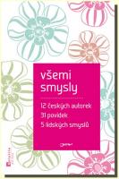 Všemi smysly 12 českých autorek 31 povídek 5 lidských smyslů