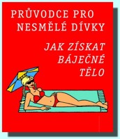Průvodce pro nesmělé dívky JAK ZÍSKAT BÁJEČNÉ TĚLO