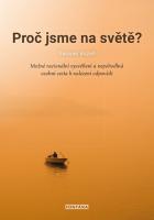 Proč jsme na světě? - možné racionální vysvětlení a nepohodlná osobní cesta k nalezení odpovědi
