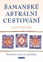 Šamanské astrální cestování - šamanská cvičení na cestě domů
