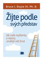 Žijte podle svých představ  jak vaše myšlenky a názory utvářejí váš život