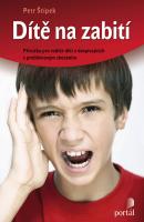 Dítě na zabití - příručka pro rodiče dětí a dospívajících s problémovým chováním