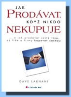 Jak prodávat, když nikdo nekupuje ...a jak prodávat ještě více, až lidé a firmy kupovat začnou