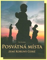 Posvátná místa zemí Koruny české aneb putování k menhirům a pohanským svatyním, na posvátné hory a k léčivým pramenům, po stopách světců a zázračných uzdravení na prahu třetího tisíciletí po Kristu ...