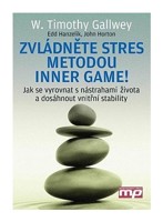 Zvládněte stres metodou Inner Game! jak se vyrovnat s nástrahami života a dosáhnout vnitřní stability
