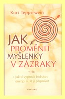 Jak proměnit myšlenky v zázraky -  jak si vyprosit božskou energii a jak ji přijmout