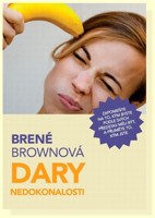 Dary nedokonalosti - zapomeňte na to, kým byste podle svých představ měli být, a přijměte to, kým jste