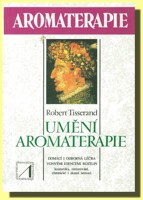 Umění aromaterapie domácí a odborná léčba vonnými esencemi rostlin