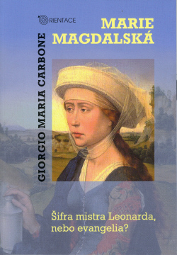 Marie Magdalská -  Šifra mistra Leonarda, nebo evangelia? 