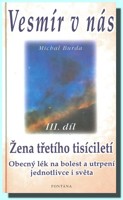 Vesmír v nás (III. díl) žena třetího tisíciletí. Obecný lék na bolest a utrpení jednotlivce i světa