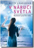 V náruči světla duchovní pouť do nebe (skladem také 1 výtisk původního vydání za 149 Kč)