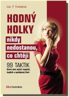 Hodný holky nikdy nedostanou, co chtějí 99 taktik, které vám zajistí respekt, úspěch a spokojený život  (ve slevě jediný výtisk !)