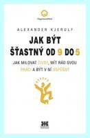 Jak být šťastný od 9 do 5 jak milovat život, mít rád svou práci a být v ní úspěšný