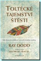 Toltécké tajemství štěstí jak silou přesvědčení vytvořit trvalou změnu