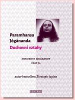 Duchovní vztahy - moudrost Jóganandy - část 3.